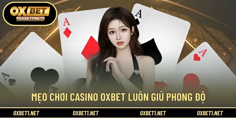 Cách giúp duy trì phong độ khi tham gia casino OXBET