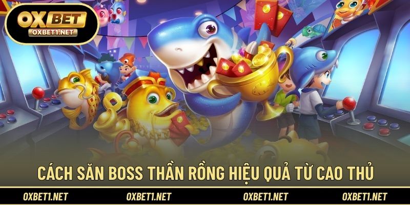 Chiến thuật săn boss được áp dụng trong bắn cá thần rồng