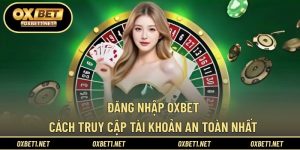 Đăng Nhập OXBET – Cách Truy Cập Tài Khoản An Toàn Nhất