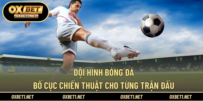 Đội Hình Bóng Đá - Bố Cục Chiến Thuật Cho Từng Trận Đấu