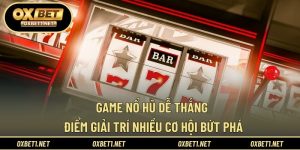 Game Nổ Hũ Dễ Thắng - Điểm Giải Trí Nhiều Cơ Hội Bứt Phá