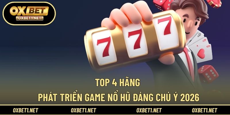Top 4 hãng phát triển game nổ hũ đáng chú ý 2026