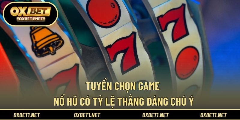 Tuyển chọn game nổ hũ có tỷ lệ thắng đáng chú ý