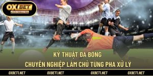 Kỹ Thuật Đá Bóng Chuyên Nghiệp - Làm Chủ Từng Pha Xử Lý