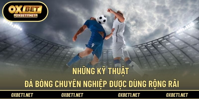 Những kỹ thuật đá bóng chuyên nghiệp được dùng rộng rãi