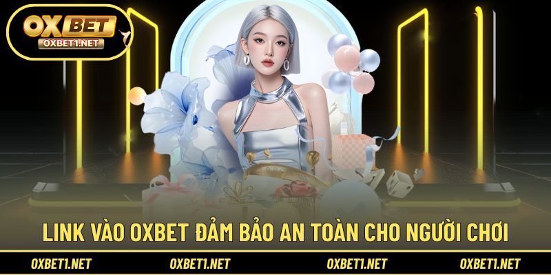 Danh sách link vào OXBET đảm bảo an toàn cho người chơi
