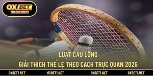 Luật Cầu Lông - Giải Thích Thể Lệ Theo Cách Trực Quan 2026