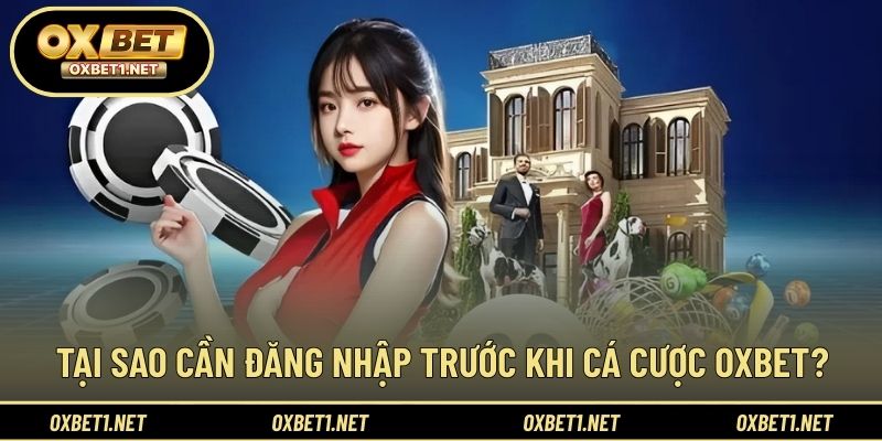 Lý do nên thực hiện đăng nhập OXBET trước khi sử dụng