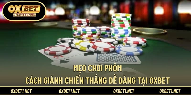 Mẹo Chơi Phỏm – Cách Giành Chiến Thắng Dễ Dàng Tại OXBET