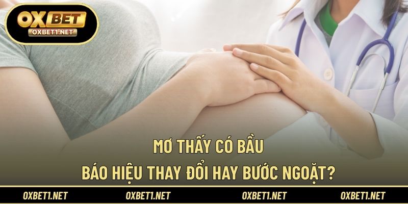 Mơ Thấy Có Bầu - Báo Hiệu Thay Đổi Hay Bước Ngoặt?