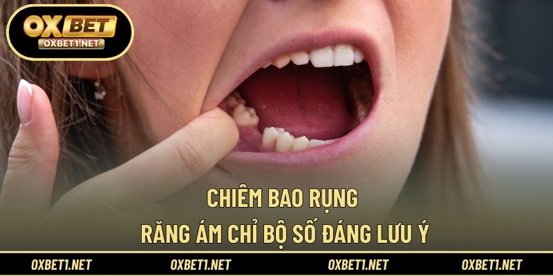 Chiêm bao rụng răng ám chỉ bộ số đáng lưu ý