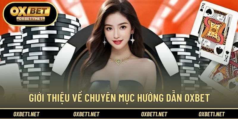 Mục tiêu và giá trị của chuyên mục hướng dẫn OXBET
