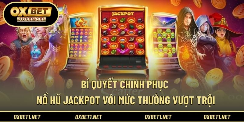 Bí quyết chinh phục nổ hũ Jackpot với mức thưởng vượt trội