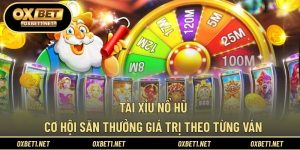 Tài Xỉu Nổ Hũ - Cơ Hội Săn Thưởng Giá Trị Theo Từng Ván